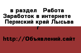  в раздел : Работа » Заработок в интернете . Пермский край,Лысьва г.